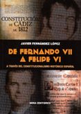 DE FERNANDO VII A FELIPE VI. A TRAVES DEL CONSTITUCIONALISMO HISTORICO ESPAOL de FERNANDEZ LOPEZ, JAVIER 