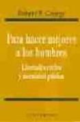 PARA HACER MEJORES A LOS HOMBRES: LIBERTADES CIVILES Y MORALIDAD PUBLICA di GEORGE, ROBERT P. 