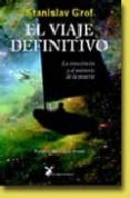 EL VIAJE DEFINITIVO: LA CONSCIENCIA Y EL MISTERIO DE LA MUERTE di GROF, STANISLAV 
