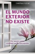 EL MUNDO EXTERIOR NO EXISTE: POR VUESTRA SALUD: CAMBIAD VUESTRA PERCEPCION! de FLECHE, CHRISTIAN 