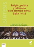 RELIGIN, POLTICA Y PATRIMONIO EN LA PENNSULA IBRICA (SIGLOS X III-XXI) de PEREZ ALVAREZ, MARIA JOSE  MARTIN GARCIA, ALFREDO 