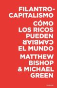 FILANTROCAPITALISMO: COMO LOS RICOS PUEDEN SALVAR EL MUNDO di GREEN, MICHAEL 