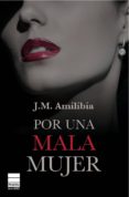 POR UNA MALA MUJER de AMILIBIA, JESUS MARIA 