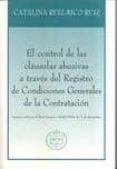 EL CONTROL DE LAS CLAUSULAS ABUSIVAS A TAVES DEL REGISTRO DE COND ICIONES GENERALES DE LA CONTRATACION de RUIZ-RICO RUIZ, CATALINA 