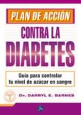 PLAN DE ACCION CONTRA LA DIABETES: GUIA PARA CONTROLAR TU NIVEL D E AZUCAR EN SANGRE di BARNES, DARRYL 