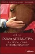 DOMA ALTERNATIVA: LA REVOLUCION EN HORSEMANSHIP di MILLER, ROBERT M. 