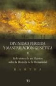 DIVINIDAD PERDIDA Y MANIPULACION GENETICA II: REFLEXIONES DE UN M AESTRO SOBRE LA HISTORIA DE LA HUMANIDAD de RAMTHA 