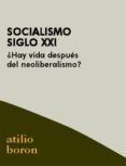 SOCIALISMO SIGLO XXI:  HAY VIDA DESPUES DEL NEOLIBERALISMO ? de BORON, ATILO 