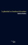 LA PLASTICIDAD EN EL ATARDECER DE LA ESCRITURA de MALABOU, CATHERINE 