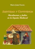 IDENTIDAD Y CONVIVENCIA: MUSULMANAS Y JUDIAS EN LA ESPAA MEDIEVA L de FUENTE PEREZ, MARIA JESUS 