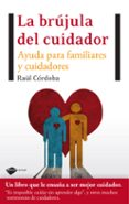 LA BRUJULA DEL CUIDADOR: AYUDA PARA FAMILIARES Y CUIDADORES di CORDOBA, RAUL 
