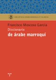 DICCIONARIO DE ARABE MARROQUI de MOSCOSO GARCIA, FRANCISCO 