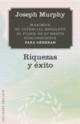 RIQUEZAS Y EXITO: MAXIMICE SU POTENCIAL MEDIANTE EL PODER DE SU M ENTE SUBCONSCIENTE de MURPHY, JOSEPH 