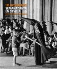 SEMANA SANTA EN SEVILLA: 100 FOTOGRAFIAS QUE DEBERIAS CONOCER di VV.AA. 