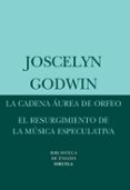 LA CADENA AUREA DE ORFEO: EL RESURGIMIENTO DE LA MUSICA ESPECULAT IVA de GODWIN, JOSCELYN 