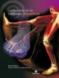 LA ANATOMIA DE LAS LESIONES DEPORTIVAS di WALKER, BRAD 