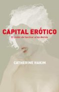 CAPITAL EROTICO: EL PODER DE FASCINAR A LOS DEMAS de HAKIM, CATHERINE   HAKIM, CATHERINE 