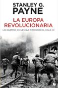 LA EUROPA REVOLUCIONARIA: LAS GUERRAS QUE MARCARON EL SIGLO XX de PAYNE, STANLEY G. 