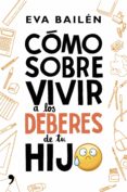 CMO SOBREVIVIR A LOS DEBERES DE TU HIJO di BAILEN, EVA 