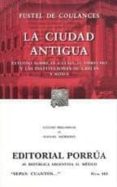 LA CIUDAD ANTIGUA: ESTUDIO SOBRE EL CULTO, EL DERECHO Y LAS INSTI TUCIONES DE GRECIA Y ROMA (15 ED.) de COULANGES, FUSTEL DE 
