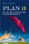 PLAN B: LA FE, EL AMOR Y LA VIDA CON DIOS EN UN MUNDO IMPERFECTO de LAMOTT, ANNE 