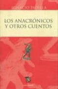 LOS ANACRONICOS Y OTROS CUENTOS de PADILLA, IGNACIO 
