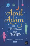 APRIL, ADAM Y LA TRAYECTORIA DE LOS PLANETAS de LONGARELA -  NEIRA, ANDREA 
