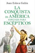 LA CONQUISTA DE AMERICA CONTADA PARA ESCEPTICOS de ESLAVA GALAN, JUAN 