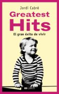 GREATEST HITS: EL GRAN EXITO DE VIVIR de CABRE, JORDI 
