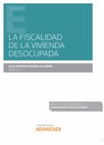 LA FISCALIDAD DE LA VIVIENDA DESOCUPADA de VARONA ALABERN, JUAN ENRIQUE 