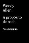 A PROPOSITO DE NADA. AUTOBIOGRAFIA di ALLEN, WOODY 