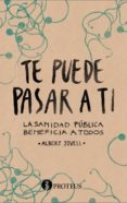 TE PUEDE PASAR A TI: LA SANIDAD PUBLICA BENEFICIA A TODOS di JOVELL, ALBERT 