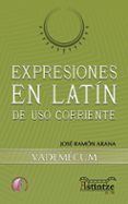 EXPRESIONES EN LATIN DE USO CORRIENTE: VADEMECUM di ARANA, JOSE RAMON 