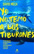YO NO TEMO A LOS TIBURONES: UNA HISTORIA DE LUCHA, ENTREGA, SUPERACION Y EXITO de MECA, DAVID 