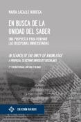 EN BUSCA DE LA UNIDAD DEL SABER: UNA PROPUESTA PARA RENOVAR LAS DISCIPLINAS UNIVERSITARIAS (ED. BILINGE ESPAOL-INGLES) di LACALLE NORIEGA, MARIA 