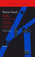 KAFKA: LOS PRIMEROS AOS / LOS AOS DE LAS DECISIONES / LOS AOS DEL CONOCIMIENTO de STACH, REINER 