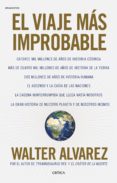 EL VIAJE MAS IMPROBABLE: CATORCE MIL MILLONES DE AOS DE HISTORIA COSMICA, MAS DE CUATRO MIL MILLONES DE AOS DE HISTORIA DE LA   TIERRA, DOS MILLONES DE AOS DE HISTORIA HUMANA, EL ASCENSO Y LA CAIDA de ALVAREZ, WALTER 