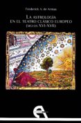 LA ASTROLOGIA EN EL TEATRO CLASICO EUROPEO (SIGLO XVI-XVII) di DE ARMAS, FREDERICK A. 