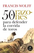 50 RAZONES PARA DEFENDER LA CORRIDA DE TOROS de WOLFF, FRANCIS 