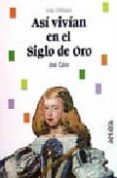 ASI VIVIAN EN EL SIGLO DE ORO de CALVO POYATO, JOSE 