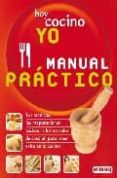 HOY COCINO YO: MANUAL PRACTICO: LAS TECNICAS, LAS PREPARACIONES B ASICAS Y LOS METODOS DE COCCION PARA TENER EXITO EN LA COCINA di AGOSTINI, PINO  BONOMO, GIULIANA 
