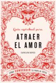 GUIA ESPIRITUAL PARA ATRAER EL AMOR: COMO CONSEGUIR TU PAREJA IDE AL de BOYES, CAROLYN 