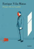 PORQUE ELLA NO LO PIDI de VILA-MATAS, ENRIQUE 
