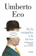 DE LA ESTUPIDEZ A LA LOCURA: COMO VIVIR EN UN MUNDO SIN RUMBO de ECO, UMBERTO 