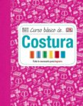CURSO BASICO DE COSTURA: TODO LO NECESARIO PARA LOGRARLO di VV.AA. 