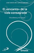 EL ENCANTO DE LA VIDA CONSAGRADA de GARCIA PAREDES, JOSE CRISTO REY 