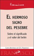 EL HERMOSO SIGNO DEL PESEBRE: SOBRE EL SIGNIFICADO Y EL VALOR DEL BELEN. CARTA APOSTOLICA DEL PAPA FRANCISCO de BERGOGLIO PAPA FRANCISCO, JORGE 