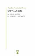 SEPTUAGINTA: LA BIBLIA GRIEGA DE JUDIOS Y CRISTIANOS de FERNANDEZ MARCOS, NATALIO 