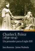 CHARLES S. PIERCE (1839-1914): UN PENSADOR PARA EL SIGLO XXI de BARRERA, SARA NUBIOLA, JAIME 