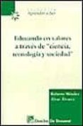 EDUCANDO EN VALORES A TRAVES DE CIENCIA, TECNOLOGIA Y SOCIEDAD de MENDEZ, ROBERTO  ALVAREZ, ALVAR 